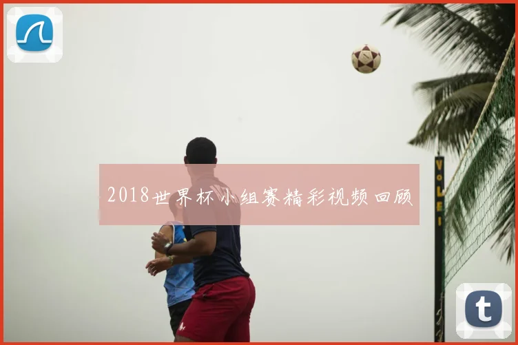 2018世界杯小组赛精彩视频回顾