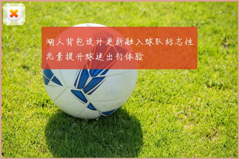 湖人背包设计更新融入球队标志性元素提升球迷出行体验