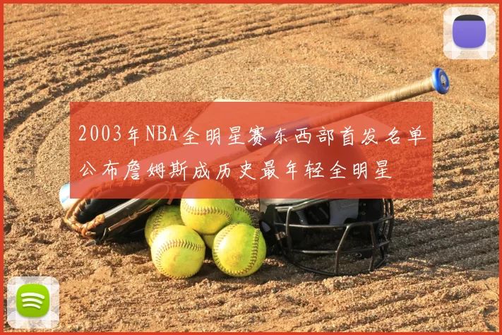 2003年NBA全明星赛东西部首发名单公布詹姆斯成历史最年轻全明星