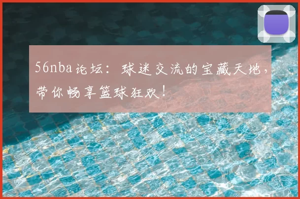 56nba论坛:球迷交流的宝藏天地,带你畅享篮球狂欢!