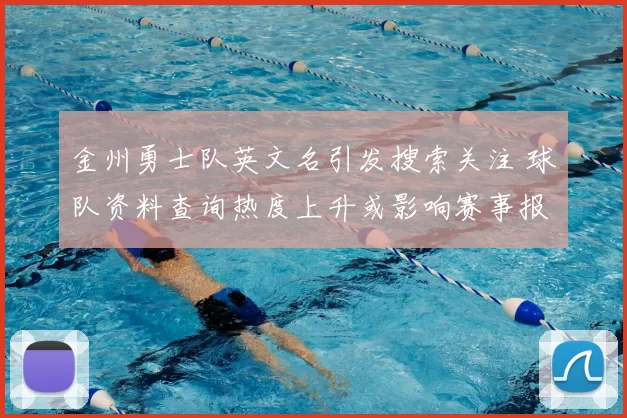 金州勇士队英文名引发搜索关注 球队资料查询热度上升或影响赛事报道检索