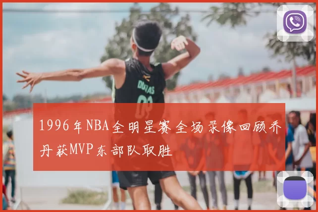 1996年NBA全明星赛全场录像回顾乔丹获MVP东部队取胜