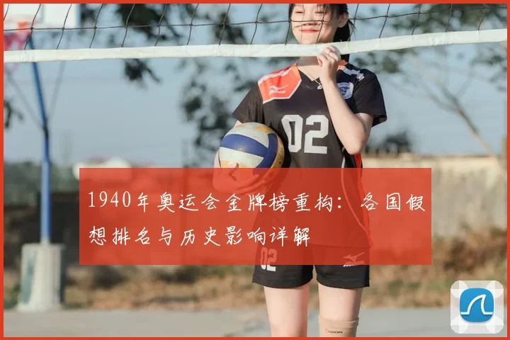 1940年奥运会金牌榜重构：各国假想排名与历史影响详解