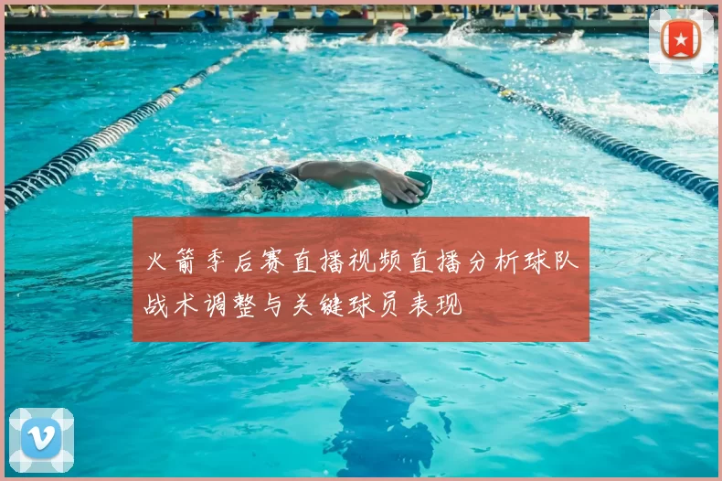 火箭季后赛直播视频直播分析球队战术调整与关键球员表现