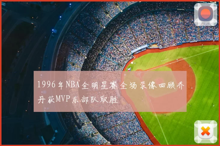 1996年NBA全明星赛全场录像回顾乔丹获MVP东部队取胜