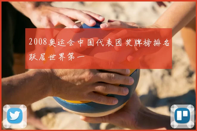 2008奥运会中国代表团奖牌榜排名跃居世界第一
