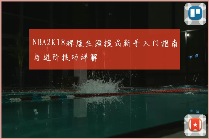 NBA2K18辉煌生涯模式新手入门指南与进阶技巧详解