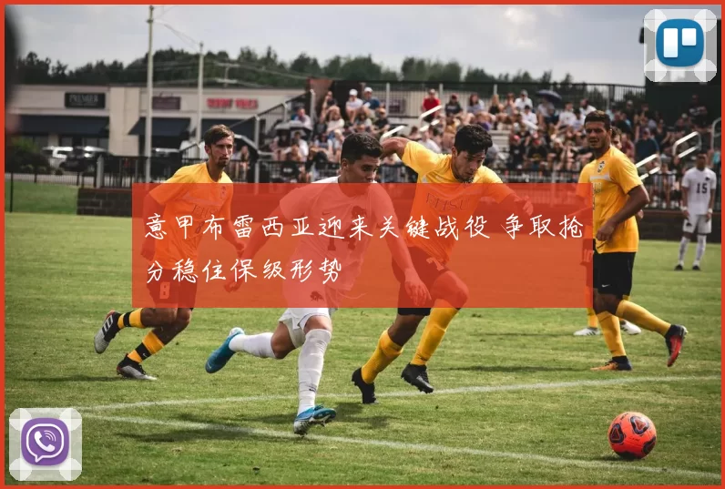 意甲布雷西亚迎来关键战役 争取抢分稳住保级形势