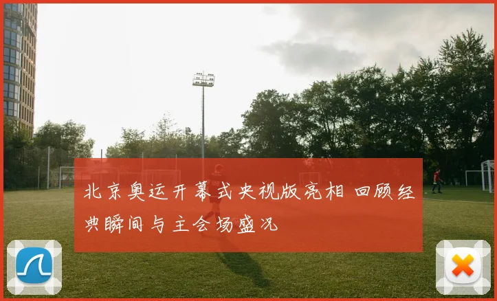 北京奥运开幕式央视版亮相 回顾经典瞬间与主会场盛况